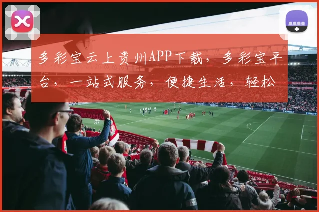 多彩宝云上贵州APP下载，多彩宝平台，一站式服务，便捷生活，轻松体验，快来下载